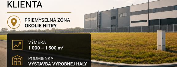HĽADÁME POZEMOK na výstavbu výrobnej haly -hotovostný klient